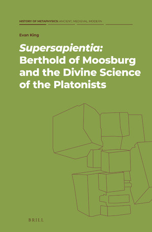 Supersapientia: Berthold of Moosburg and the Divine Science of the Platonists