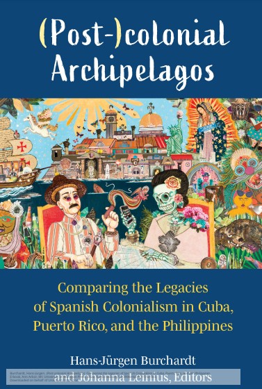 (Post-)colonial Archipelagos: Comparing the Legacies of Spanish Colonialism in Cuba, Puerto Rico, and the Philippines