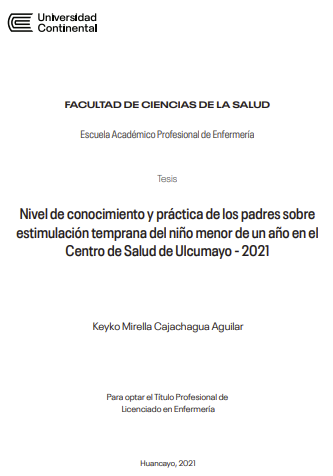 Nivel de conocimiento y práctica de los padres sobre estimulación temprana del niño menor de un año en el Centro de Salud de Ulcumayo - 2021