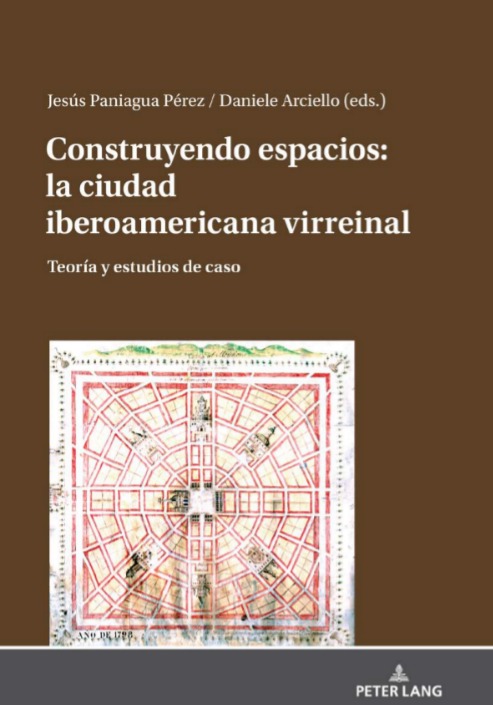 Construyendo espacios: la ciudad iberoamericana virreinal Teoría y estudios de caso