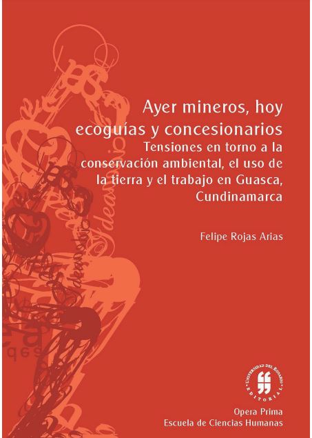 Ayer mineros, hoy ecoguías y concesionarios : tensiones en torno a la conservación ambiental, el uso de la tierra y el trabajo en Guasca, Cundinamarca