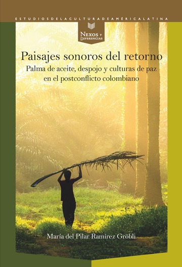 Paisajes sonoros del retorno: palma de aceite, despojo y culturas de paz en el postconflicto colombiano