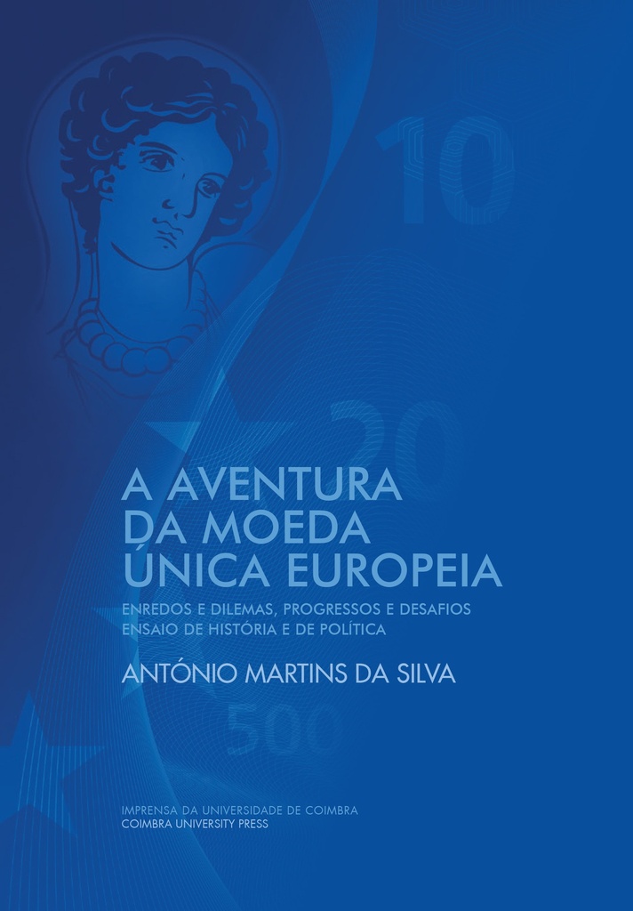 A aventura da moeda única europeia: Enredos e dilemas, progressos e desafios. Ensaio de história e de política