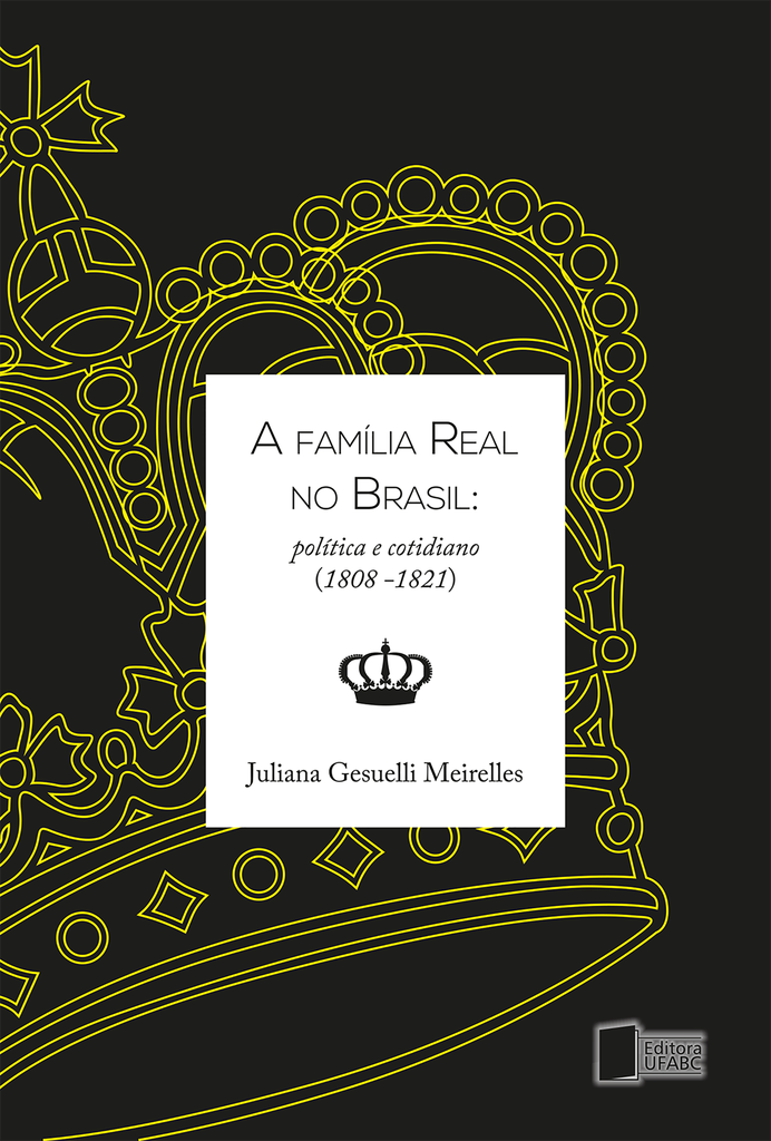 A família real no Brasil: política e cotidiano (1808-1821)