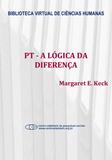 PT - A lógica da diferença: o partido dos trabalhadores na construção da democracia brasileira