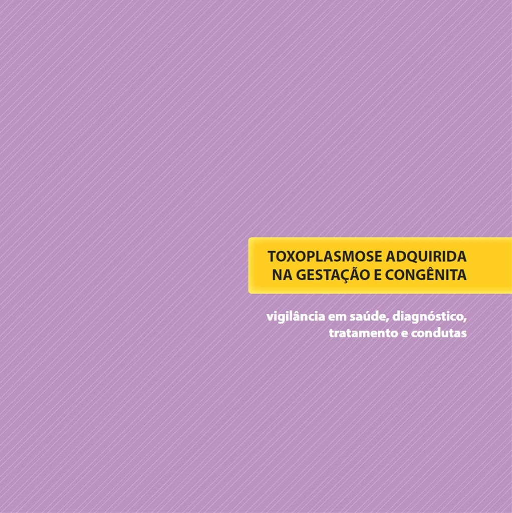 Toxoplasmose adquirida na gestação e congênita: vigilância em saúde, diagnóstico, tratamento e condutas