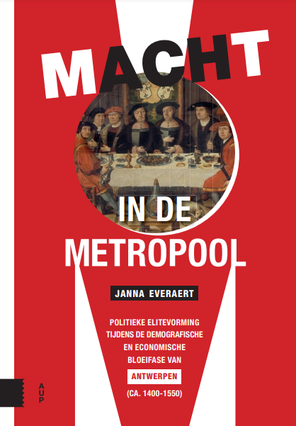 Macht in de Metropool Politieke elitevorming tijdens de demografische en economische bloeifase van Antwerpen (ca. 1400-1550)