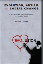 Evolution, Autism. and Social Change: A New Feminine Theory of Evolution That Explains Autism