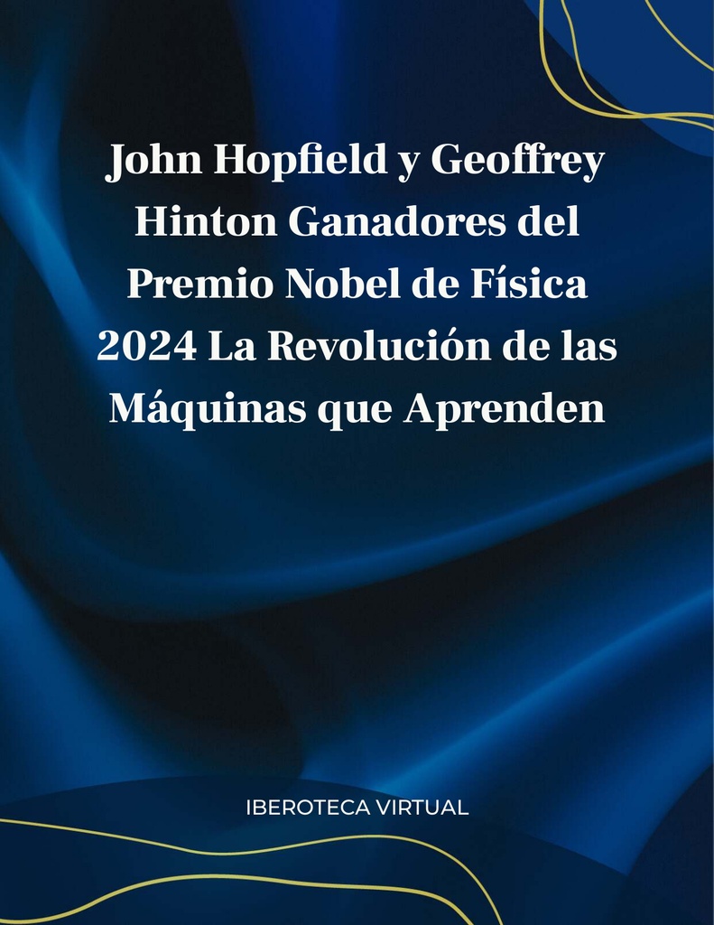 John Hop  eld y Geoffrey Hinton Ganadores del Premio Nobel de Física 2024 La Revolución de las Máquinas que Aprenden