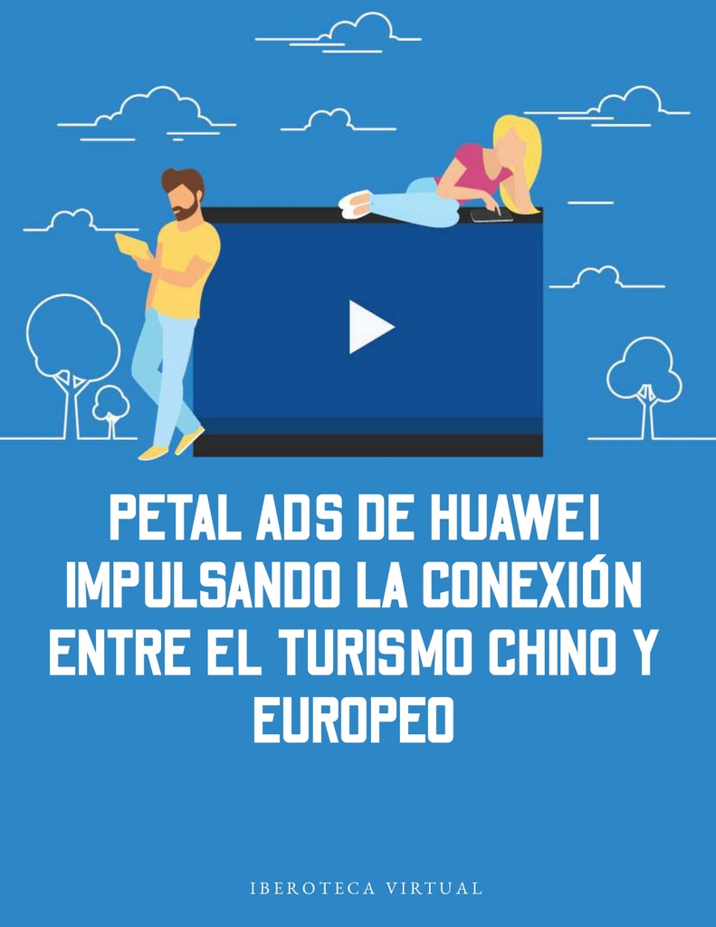 PETAL ADS DE HUAWEI IMPULSANDO LA CONEXIÓN ENTRE EL TURISMO CHINO Y EUROPEO