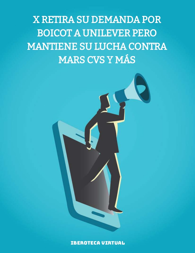 X RETIRA SU DEMANDA POR BOICOT A UNILEVER PERO MANTIENE SU LUCHA CONTRA MARS CVS Y MÁS