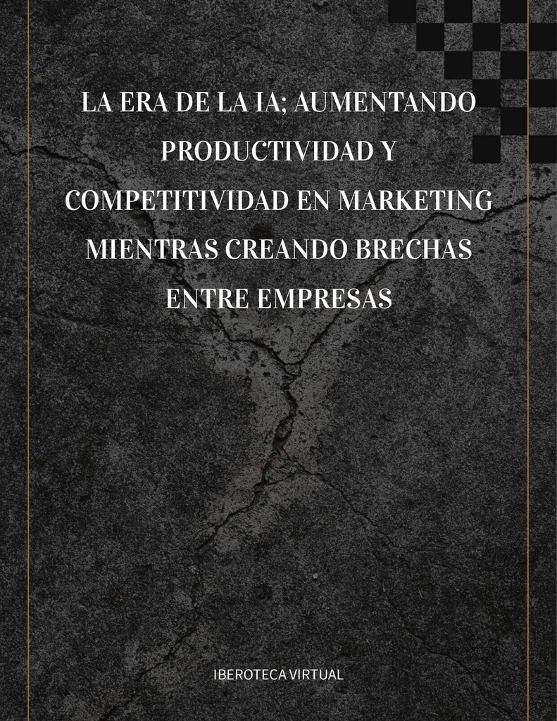 LA ERA DE LA IA; AUMENTANDO PRODUCTIVIDAD Y COMPETITIVIDAD EN MARKETING MIENTRAS CREANDO BRECHAS ENTRE EMPRESAS