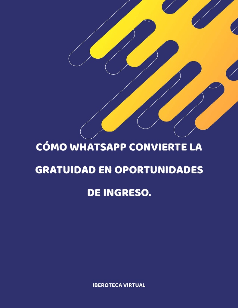 CÓMO WHATSAPP CONVIERTE LA GRATUIDAD EN OPORTUNIDADES DE INGRESO.