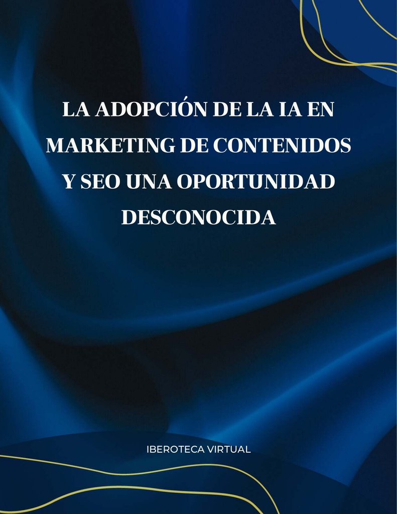 LA ADOPCIÓN DE LA IA EN MARKETING DE CONTENIDOS Y SEO UNA OPORTUNIDAD DESCONOCIDA