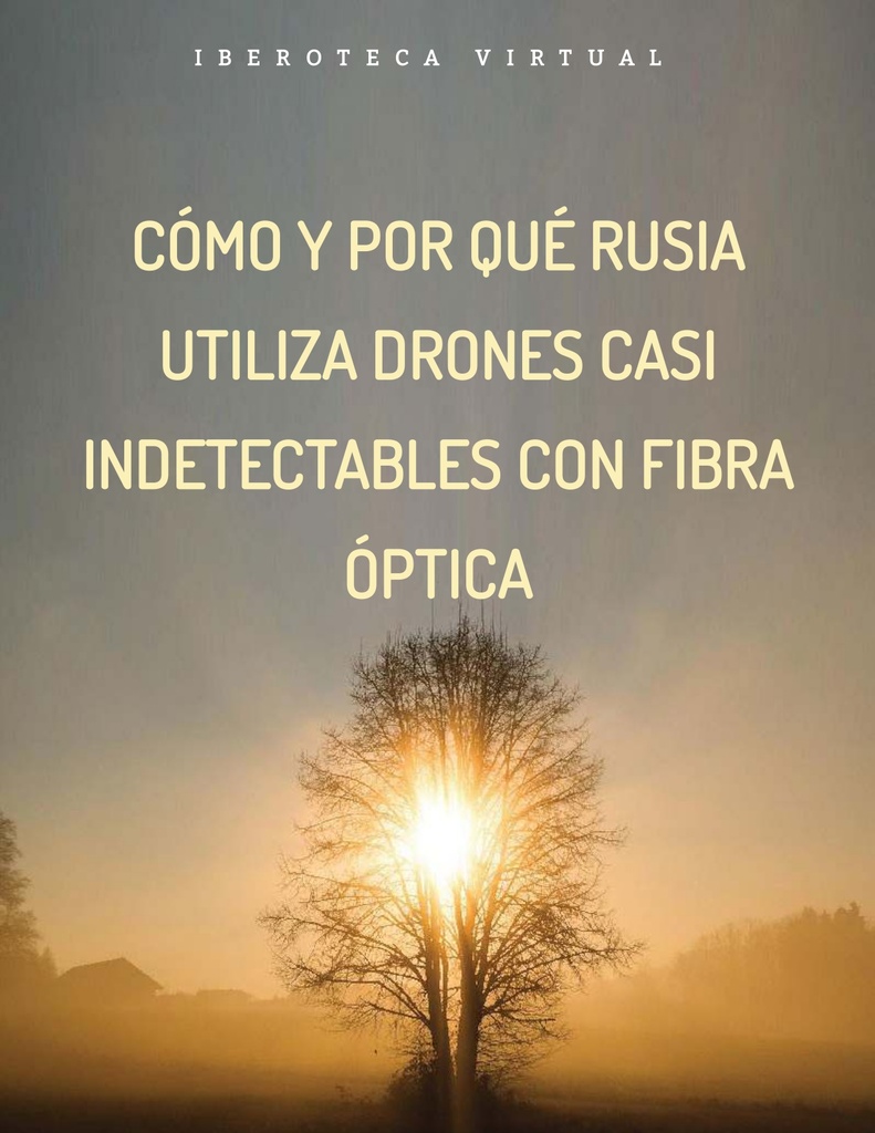 CÓMO Y POR QUÉ RUSIA UTILIZA DRONES CASI INDETECTABLES CON FIBRA ÓPTICA