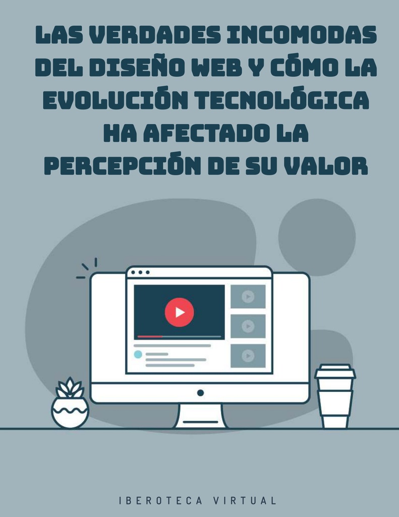 Las verdades incomodas del Diseño web y cómo la evolución tecnológica ha afectado la percepción de su valor