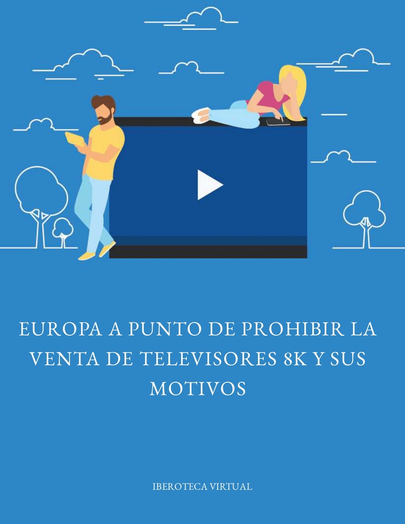 EUROPA A PUNTO DE PROHIBIR LA VENTA DE TELEVISORES 8K Y SUS MOTIVOS