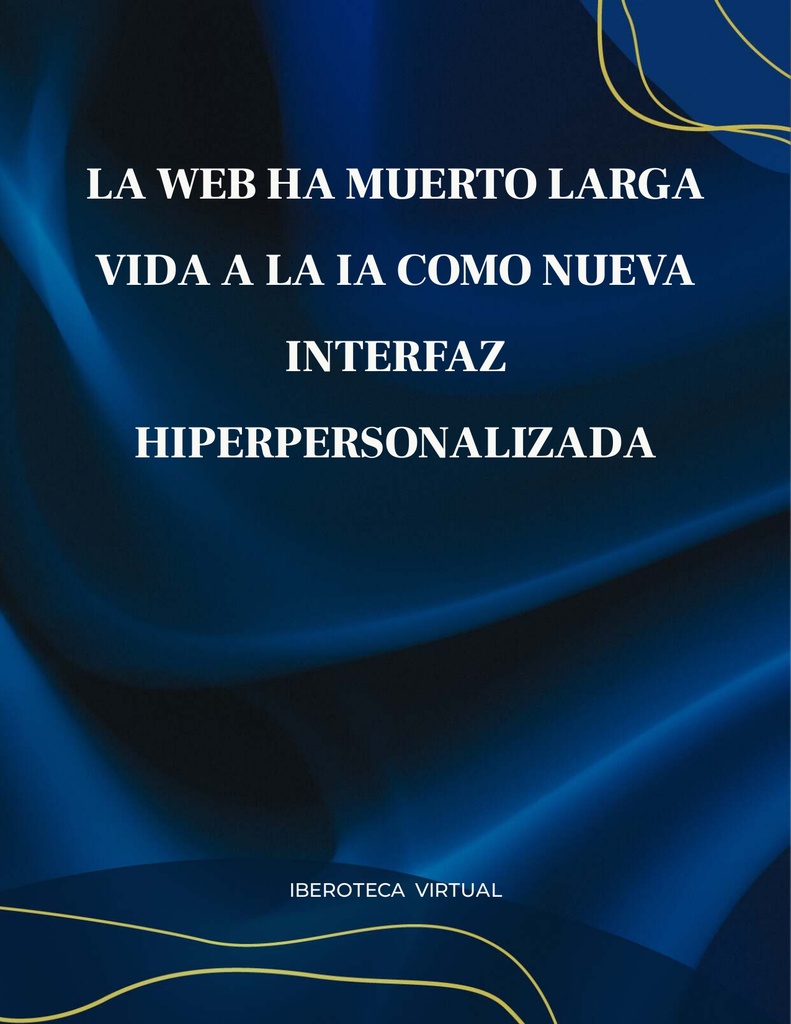 LA WEB HA MUERTO LARGA VIDA A LA IA COMO NUEVA INTERFAZ HIPERPERSONALIZADA