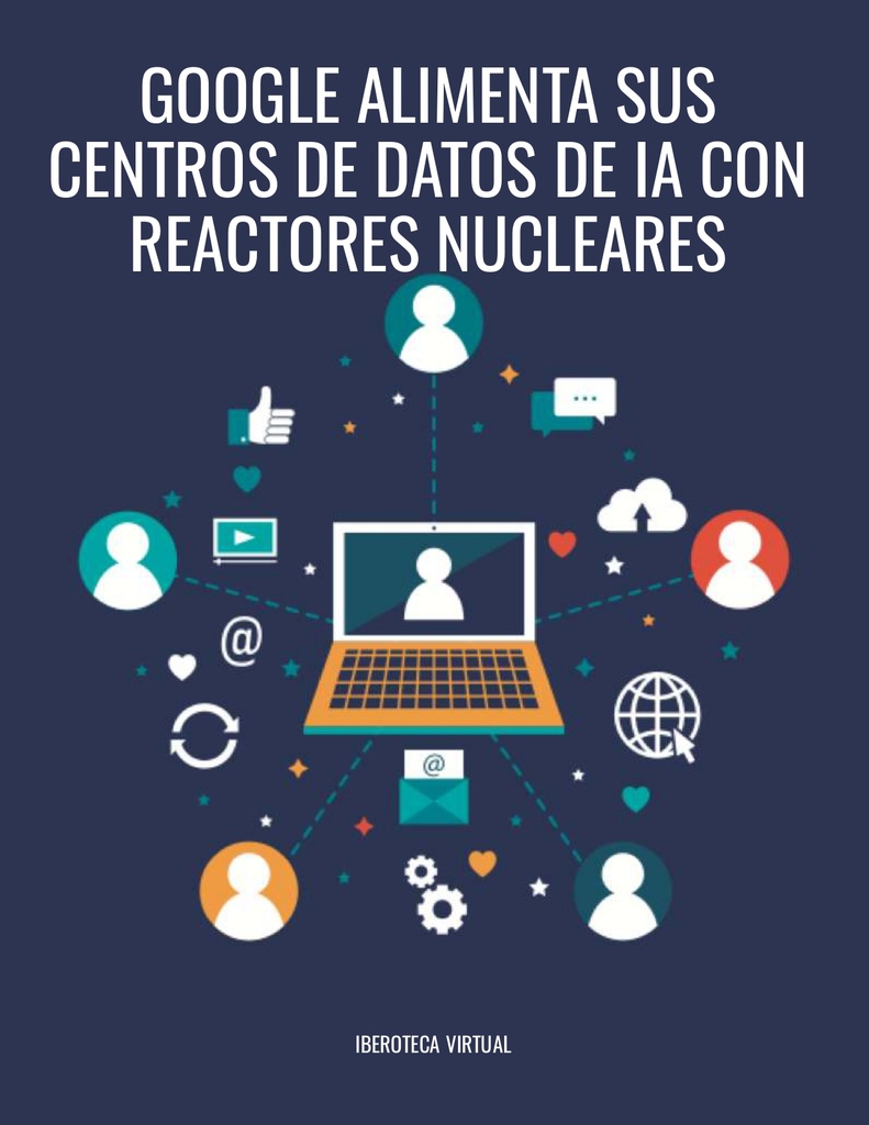 GOOGLE ALIMENTA SUS CENTROS DE DATOS DE IA CON REACTORES NUCLEARES