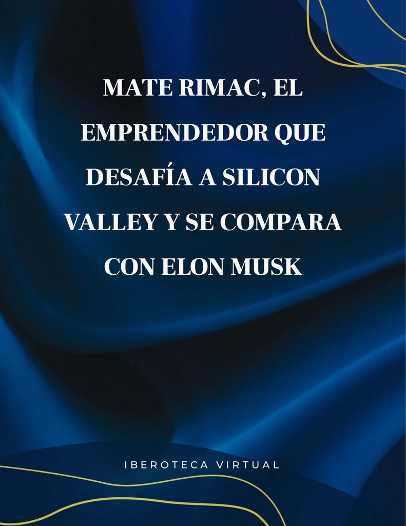 MATE RIMAC, EL EMPRENDEDOR QUE DESAFÍA A SILICON VALLEY Y SE COMPARA CON ELON MUSK