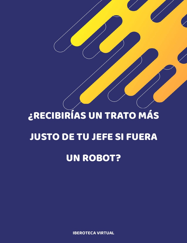 ¿RECIBIRÍAS UN TRATO MÁS JUSTO DE TU JEFE SI FUERA UN ROBOT?