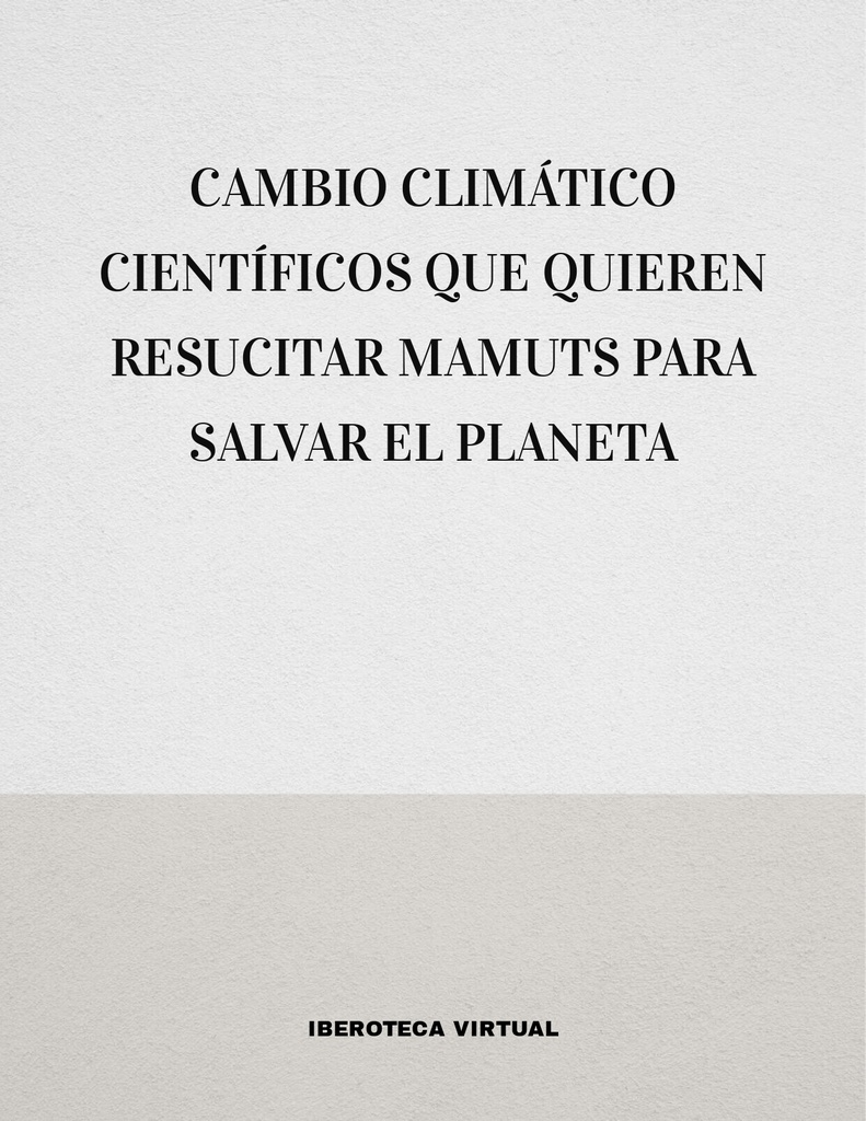 CAMBIO CLIMÁTICO CIENTÍFICOS QUE QUIEREN RESUCITAR MAMUTS PARA SALVAR EL PLANETA