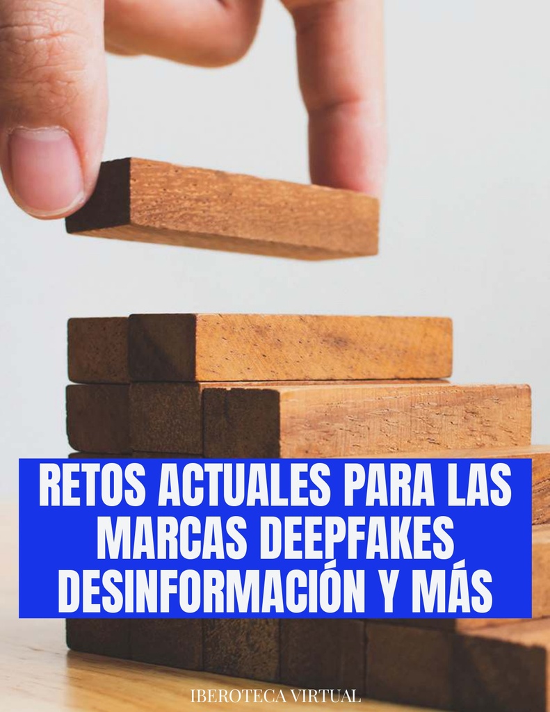 RETOS ACTUALES PARA LAS MARCAS DEEPFAKES DESINFORMACIÓN Y MÁS