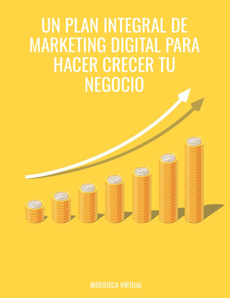 UN PLAN INTEGRAL DE MARKETING DIGITAL PARA HACER CRECER TU NEGOCIO