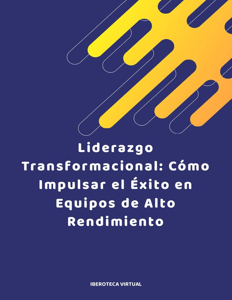 LIDERAZGO TRANSFORMACIONAL: CÓMO IMPULSAR EL ÉXITO EN EQUIPOS DE ALTO RENDIMIENTO