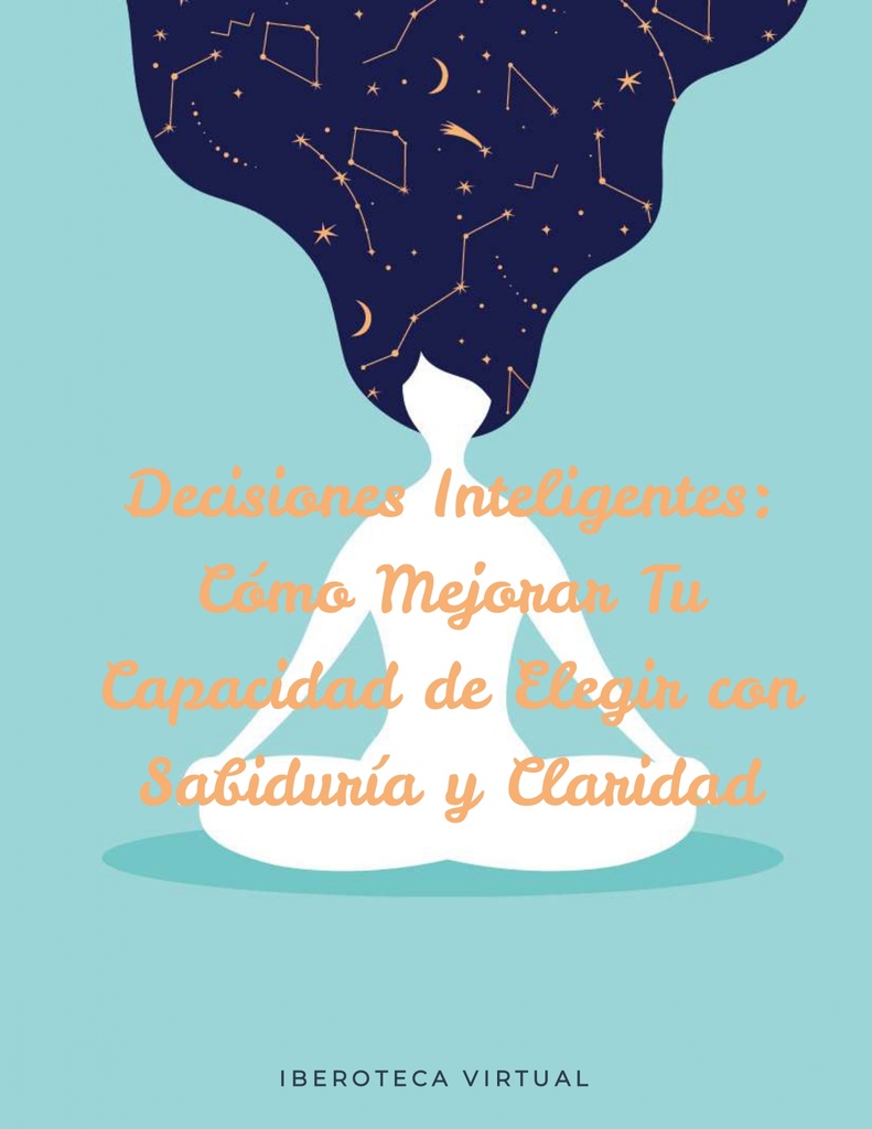 DECISIONES INTELIGENTES: CÓMO MEJORAR TU CAPACIDAD DE ELEGIR CON SABIDURÍA Y CLARIDAD