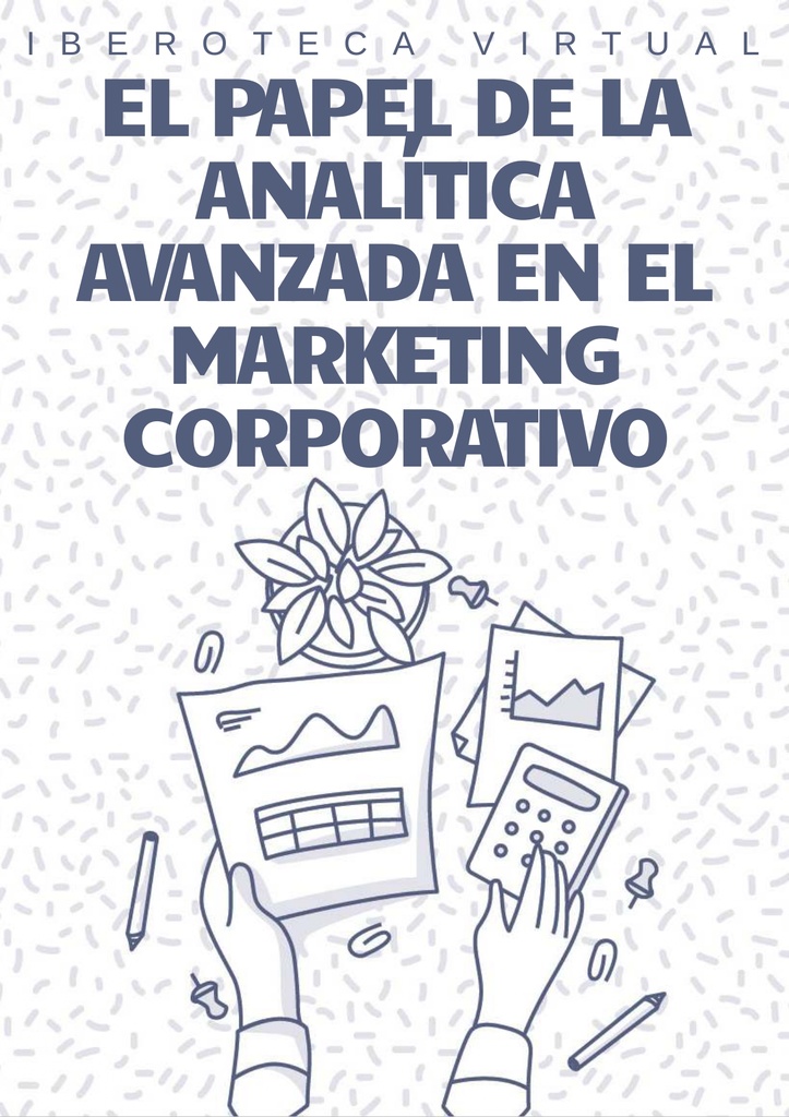 EL PAPEL DE LA ANALÍTICA AVANZADA EN EL MARKETING CORPORATIVO