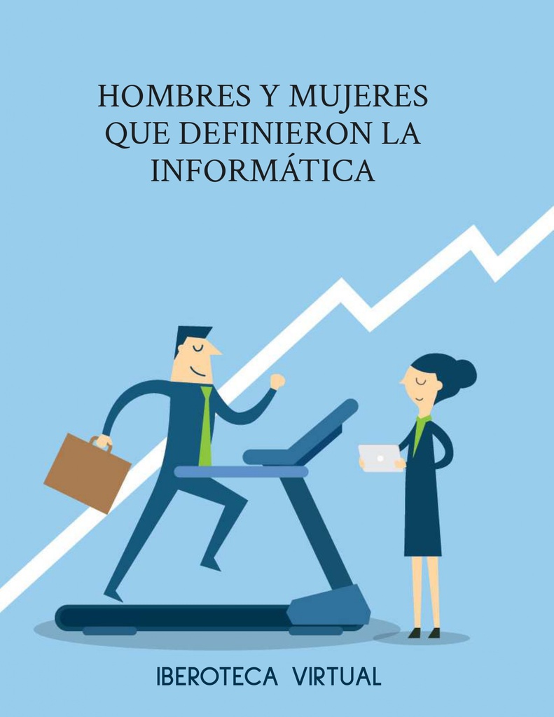 HOMBRES Y MUJERES QUE DEFINIERON LA INFORMÁTICA