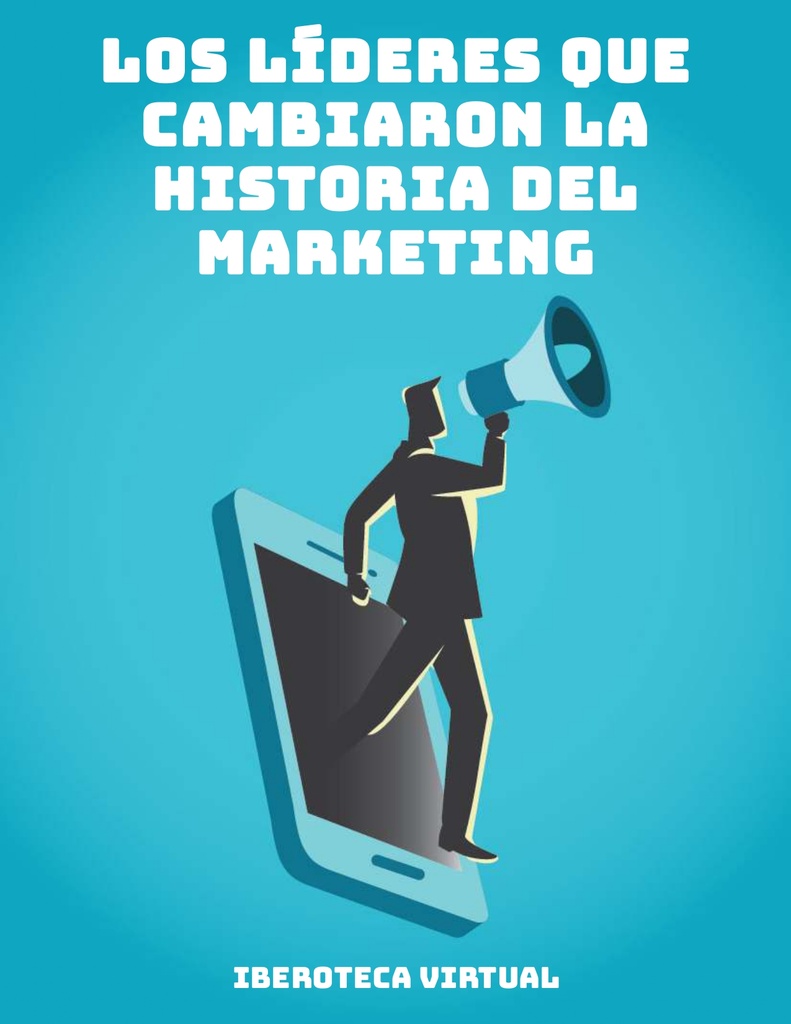 LOS LÍDERES QUE CAMBIARON LA HISTORIA DEL MARKETING