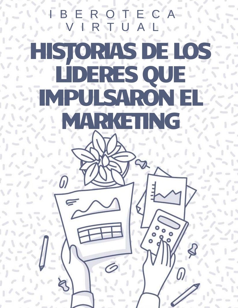 HISTORIAS DE LOS LÍDERES QUE IMPULSARON EL MARKETING