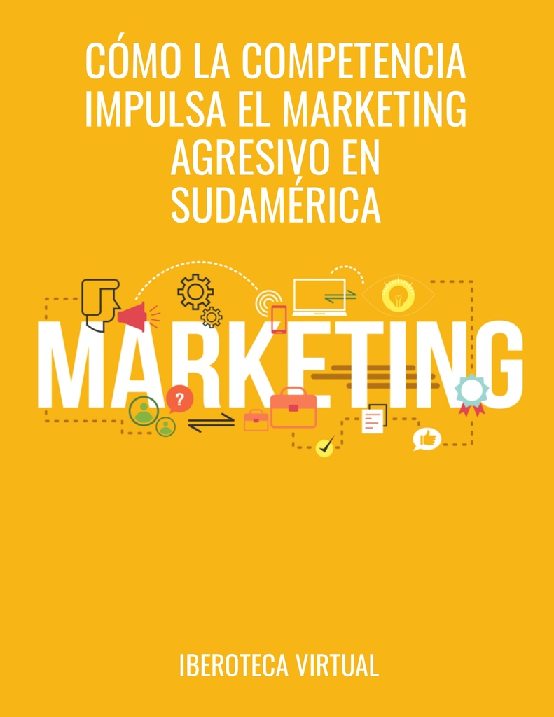 CÓMO LA COMPETENCIA IMPULSA EL MARKETING AGRESIVO EN SUDAMÉRICA
