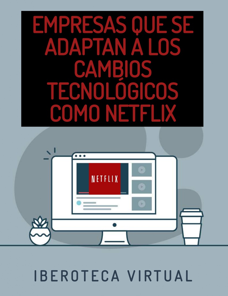 EMPRESAS QUE SE ADAPTAN A LOS CAMBIOS TECNOLÓGICOS COMO NETFLIX