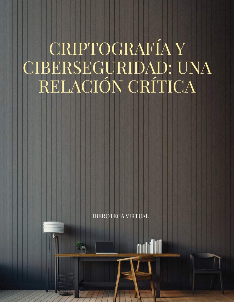 CRIPTOGRAFÍA Y CIBERSEGURIDAD: UNA RELACIÓN CRÍTICA