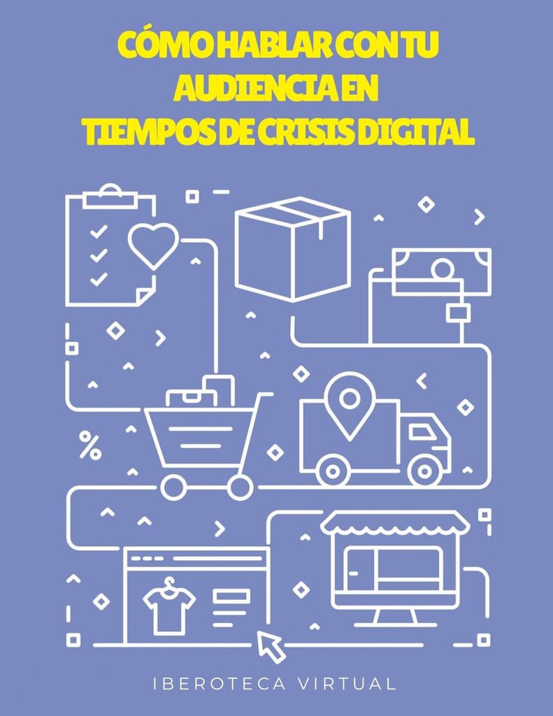 CÓMO HABLAR CON TU AUDIENCIA EN TIEMPOS DE CRISIS DIGITAL