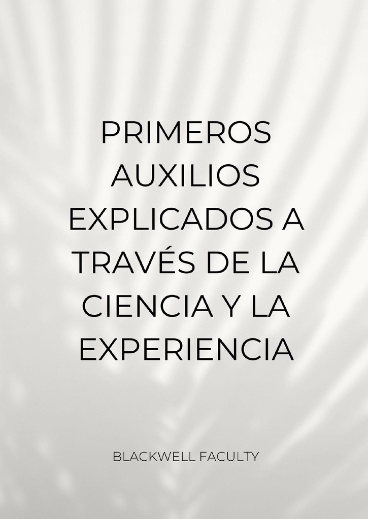 PRIMEROS AUXILIOS EXPLICADOS A TRAVÉS DE LA CIENCIA Y LA EXPERIENCIA