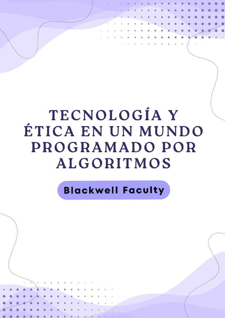 TECNOLOGÍA Y ÉTICA EN UN MUNDO PROGRAMADO POR ALGORITMOS