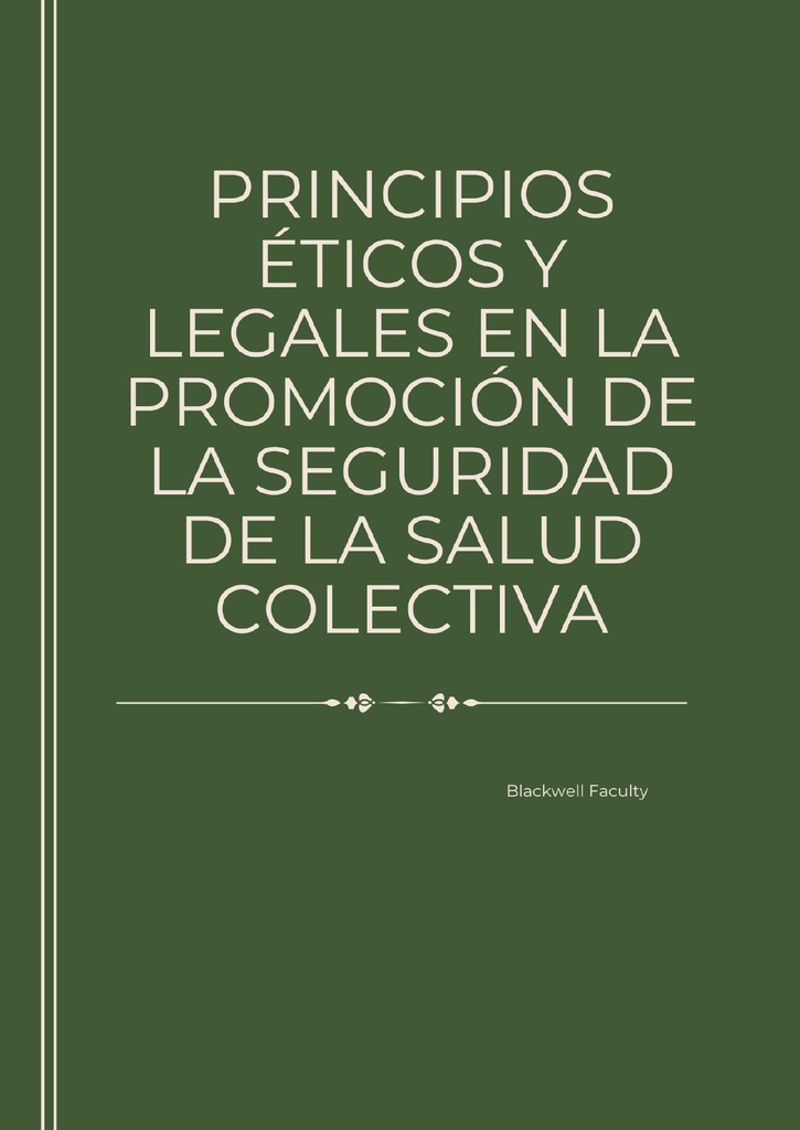 PRINCIPIOS ÉTICOS Y LEGALES EN LA PROMOCIÓN DE LA SEGURIDAD DE LA SALUD COLECTIVA