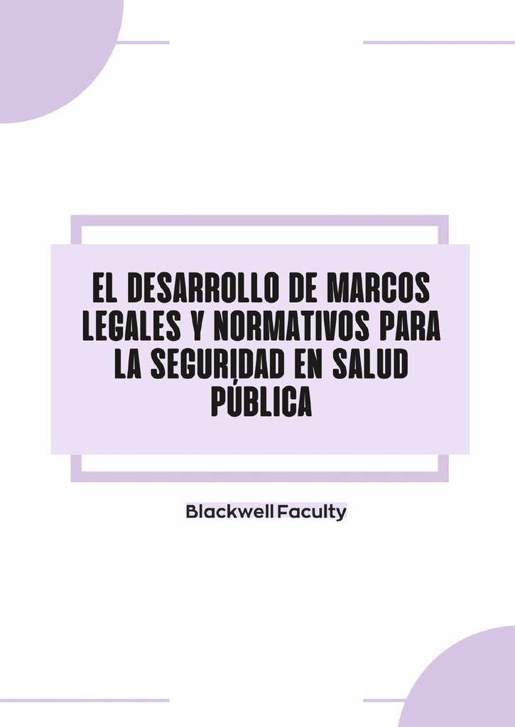 EL DESARROLLO DE MARCOS LEGALES Y NORMATIVOS PARA LA SEGURIDAD EN SALUD PÚBLICA