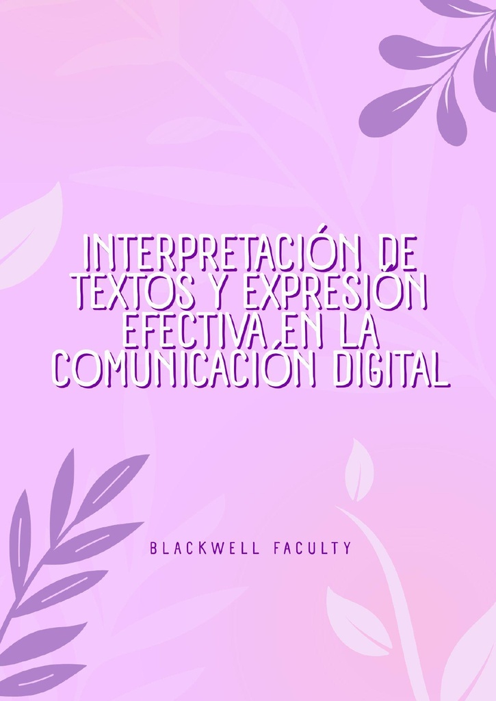 INTERPRETACIÓN DE TEXTOS Y EXPRESIÓN EFECTIVA EN LA COMUNICACIÓN DIGITAL