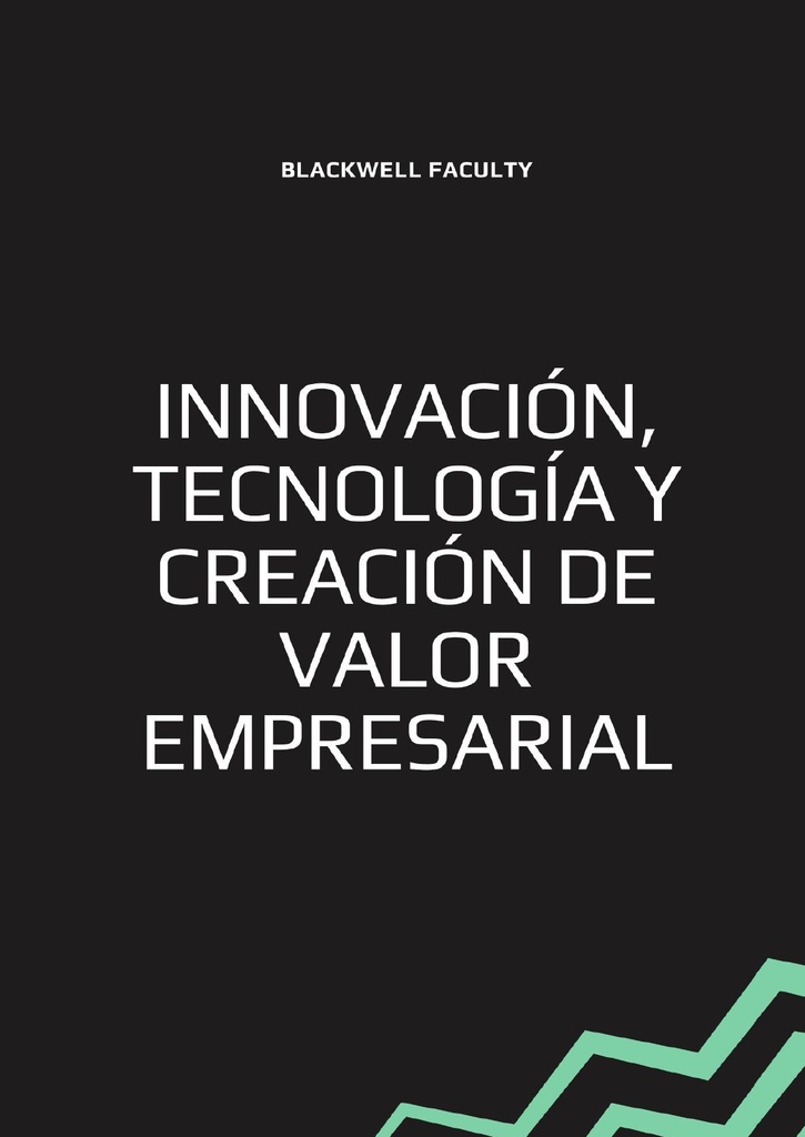 INNOVACIÓN, TECNOLOGÍA Y CREACIÓN DE VALOR EMPRESARIAL