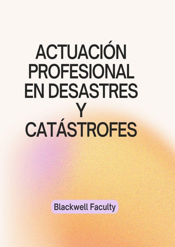ACTUACIÓN PROFESIONAL EN DESASTRES Y CATÁSTROFES