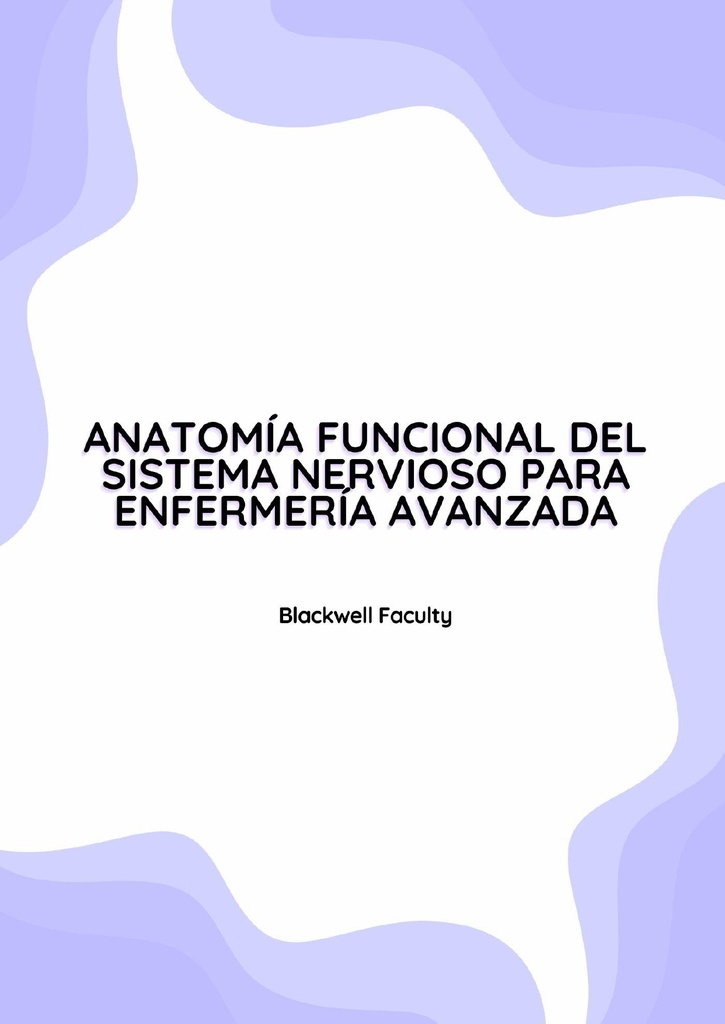ANATOMÍA FUNCIONAL DEL SISTEMA NERVIOSO PARA ENFERMERÍA AVANZADA