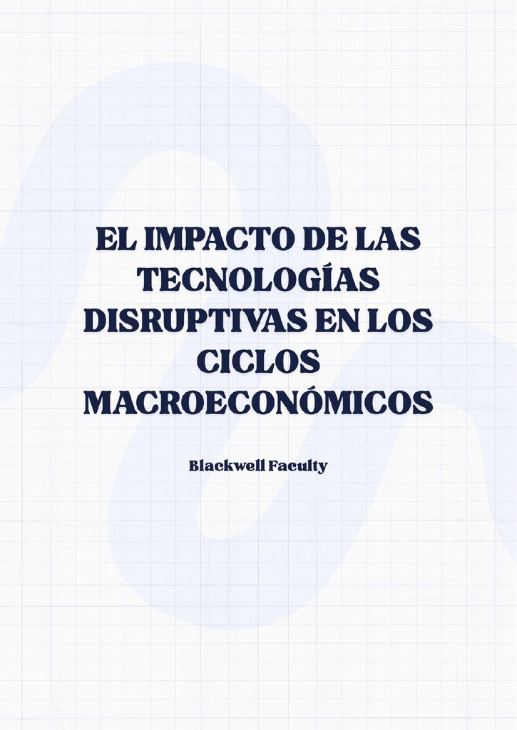 EL IMPACTO DE LAS TECNOLOGÍAS DISRUPTIVAS EN LOS CICLOS MACROECONÓMICOS