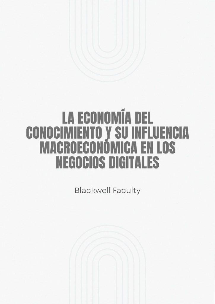 LA ECONOMÍA DEL CONOCIMIENTO Y SU INFLUENCIA MACROECONÓMICA EN LOS NEGOCIOS DIGITALES