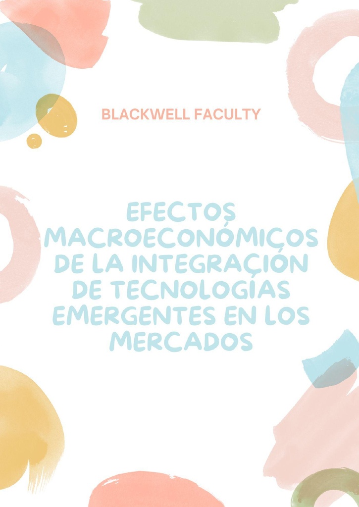 EFECTOS MACROECONÓMICOS DE LA INTEGRACIÓN DE TECNOLOGÍAS EMERGENTES EN LOS MERCADOS