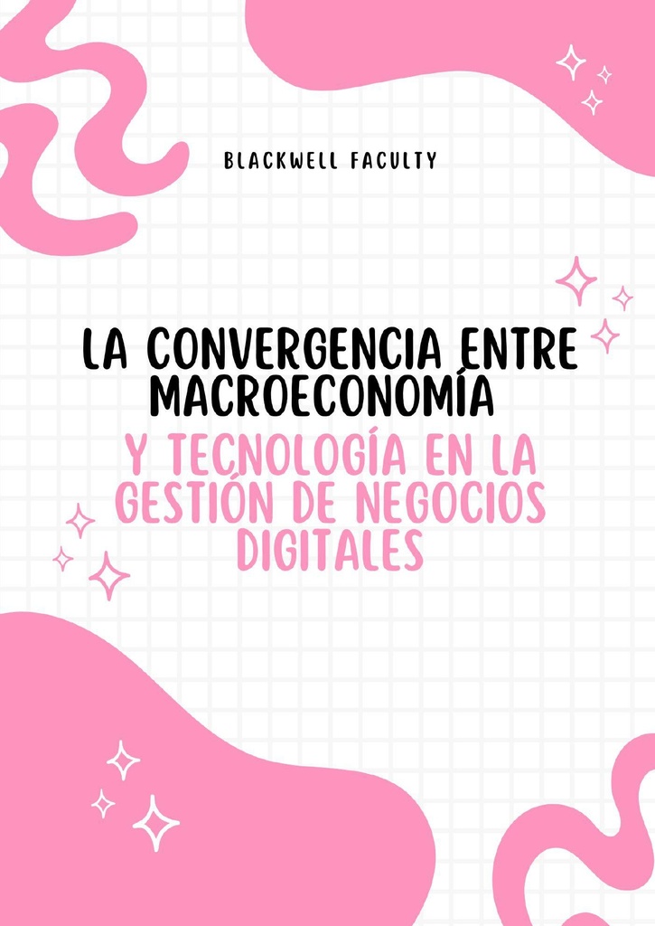 LA CONVERGENCIA ENTRE MACROECONOMÍA Y TECNOLOGÍA EN LA GESTIÓN DE NEGOCIOS DIGITALES